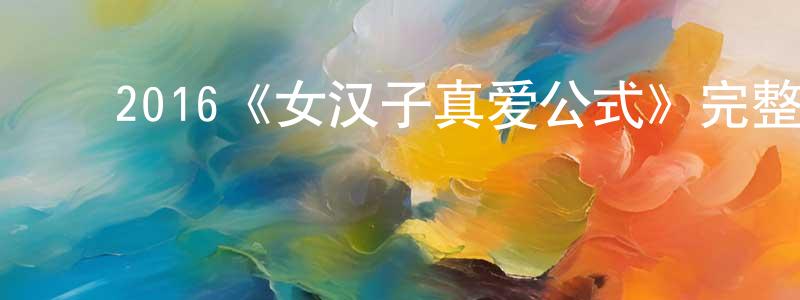 戴和旺的动漫综艺大全,2016《女汉子真爱公式》完整版电影/在线观看/百度云-美剧天堂